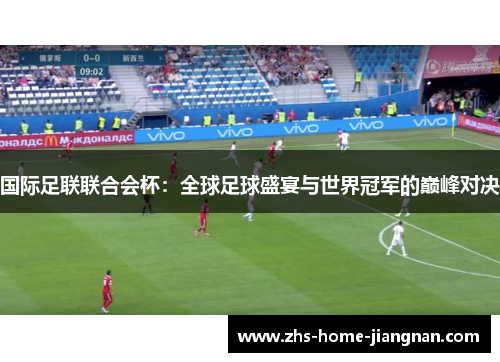 国际足联联合会杯：全球足球盛宴与世界冠军的巅峰对决