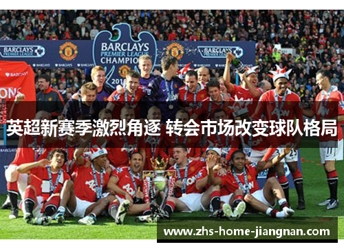 英超新赛季激烈角逐 转会市场改变球队格局