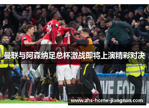 曼联与阿森纳足总杯激战即将上演精彩对决