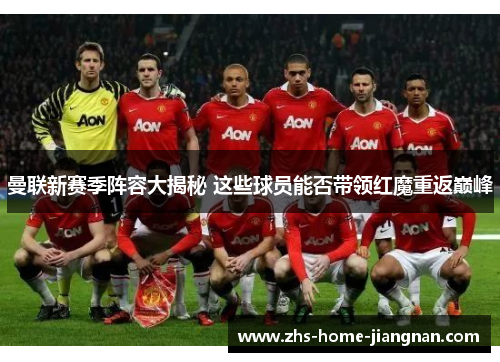 曼联新赛季阵容大揭秘 这些球员能否带领红魔重返巅峰